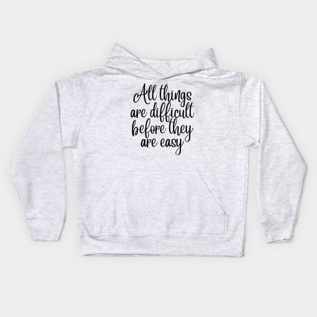 All Things Are Difficult Before They Are Easy. Motivating Life Quote. Kids Hoodie by That Cheeky Tee